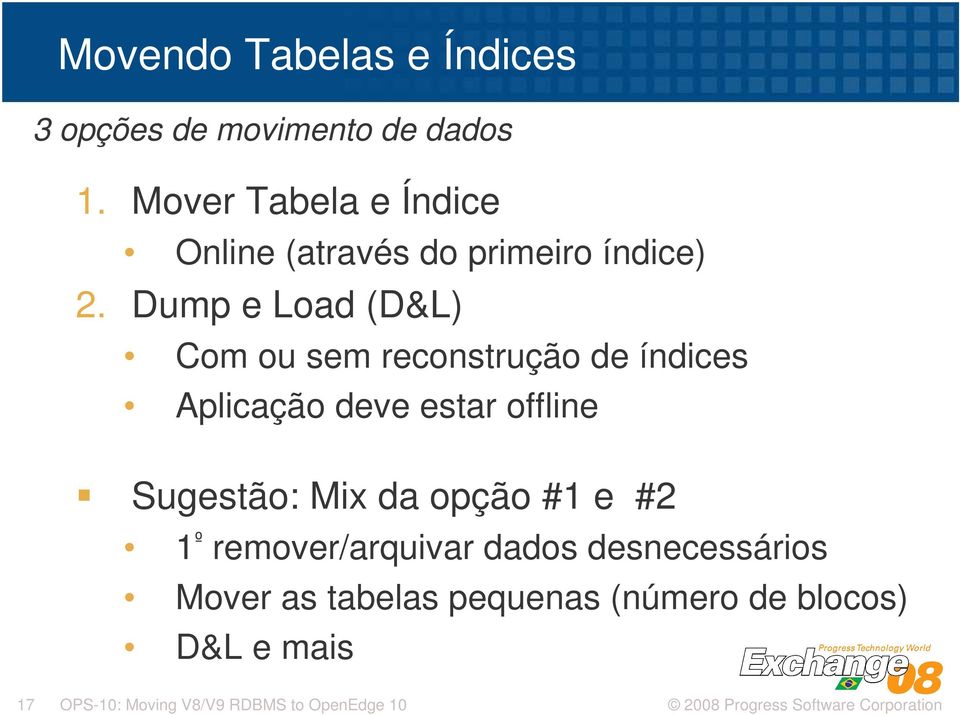 Dump e Load (D&L) Com ou sem reconstrução de índices Aplicação deve estar offline Sugestão: