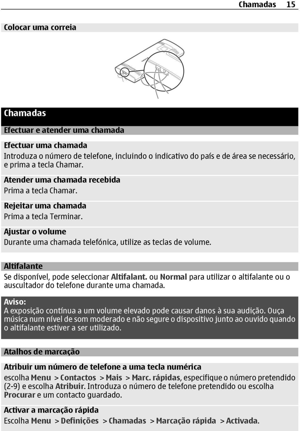 Altifalante Se disponível, pode seleccionar Altifalant. ou Normal para utilizar o altifalante ou o auscultador do telefone durante uma chamada.