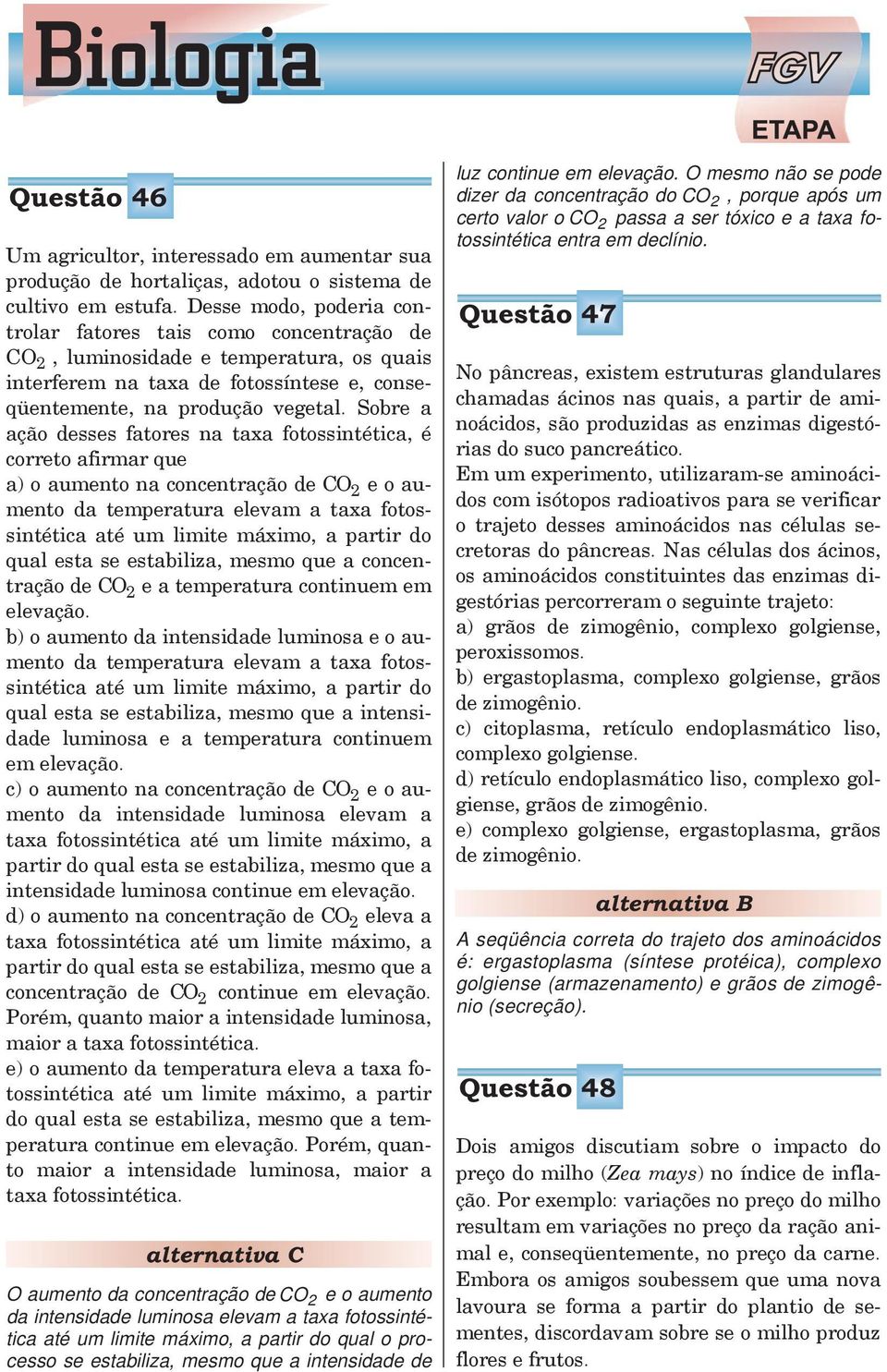 Sobre a ação desses fatores na taxa fotossintética, é correto afirmar que a) o aumento na concentração de CO 2 eoaumento da temperatura elevam a taxa fotossintética até um limite máximo, a partir do