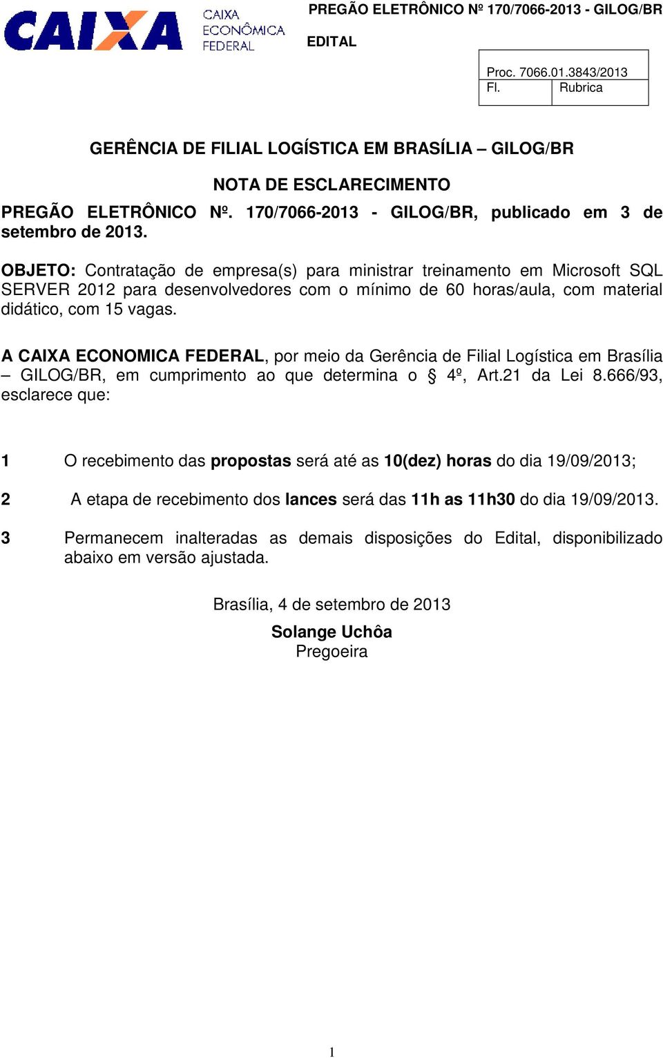 A CAIXA ECONOMICA FEDERAL, por meio da Gerência de Filial Logística em Brasília GILOG/BR, em cumprimento ao que determina o 4º, Art.21 da Lei 8.