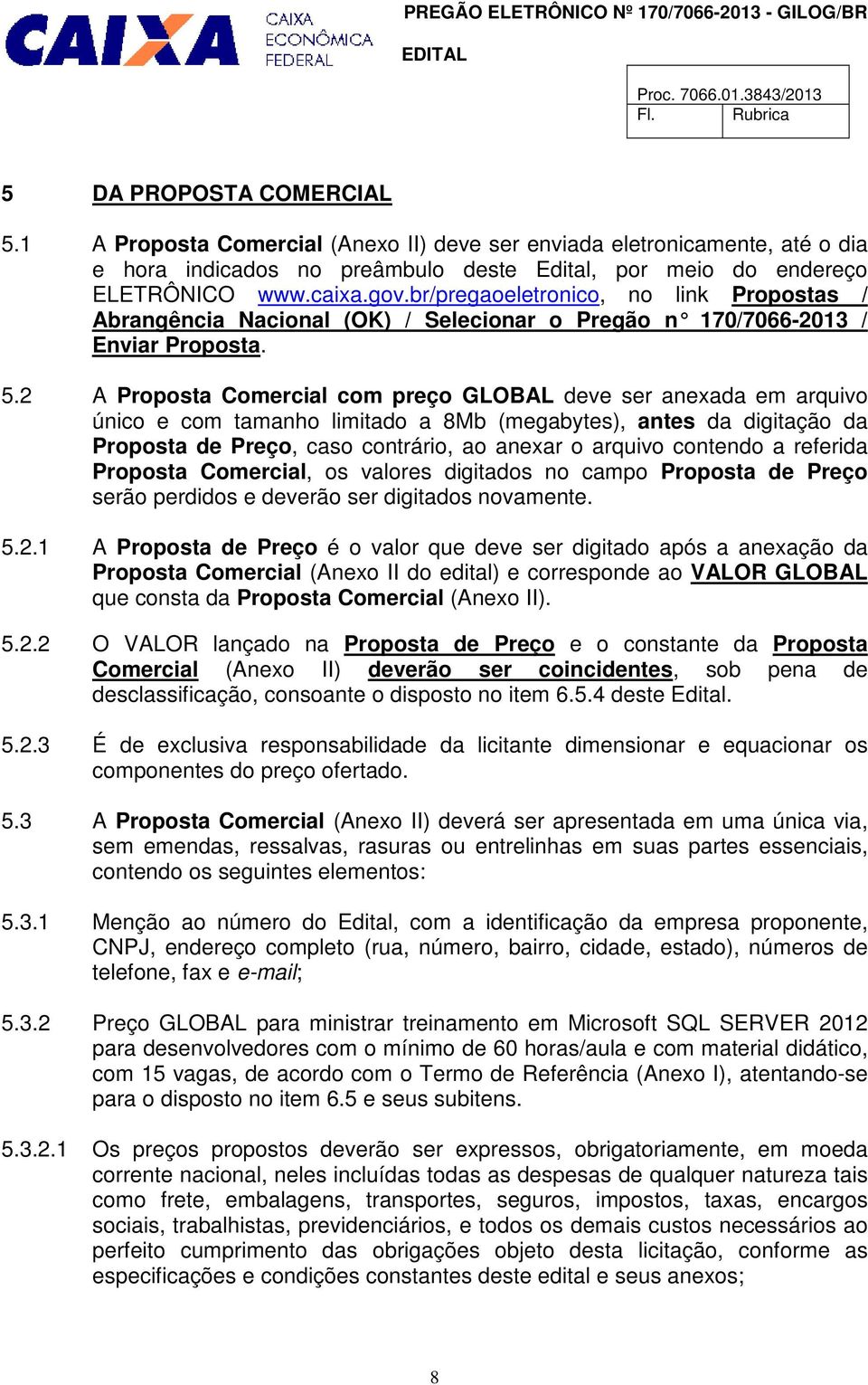 2 A Proposta Comercial com preço GLOBAL deve ser anexada em arquivo único e com tamanho limitado a 8Mb (megabytes), antes da digitação da Proposta de Preço, caso contrário, ao anexar o arquivo