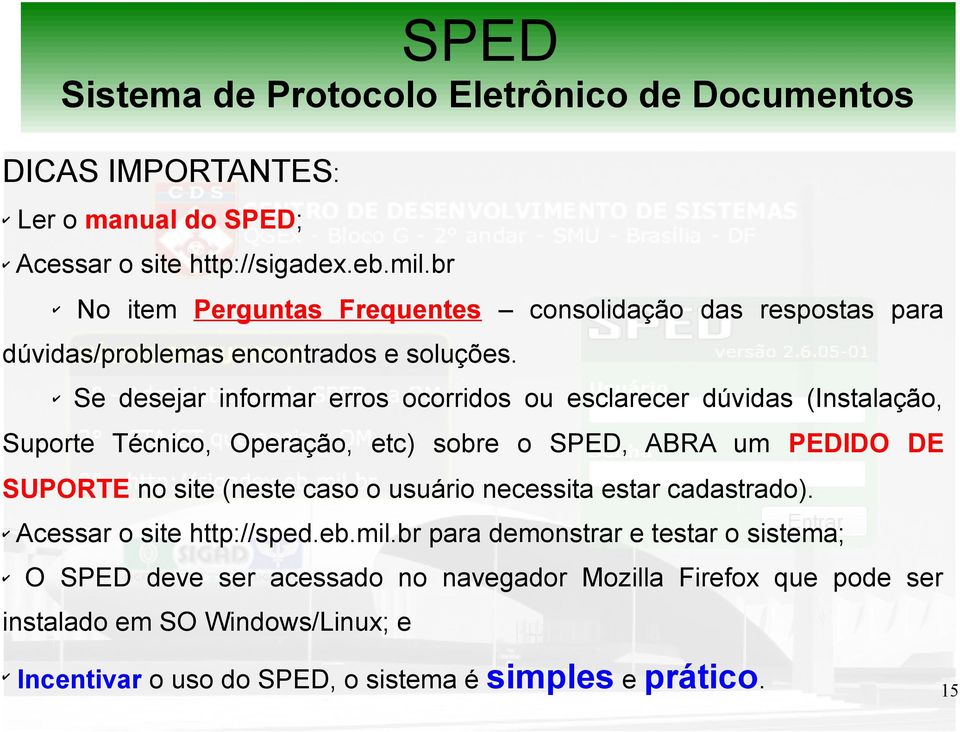 Se desejar informar erros ocorridos ou esclarecer dúvidas (Instalação, Suporte Técnico, Operação, etc) sobre o SPED, ABRA um PEDIDO DE SUPORTE no site