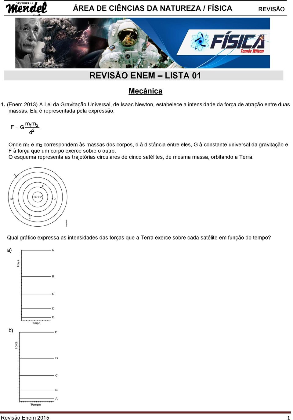 da gravitação e F à força que um corpo exerce sobre o outro.