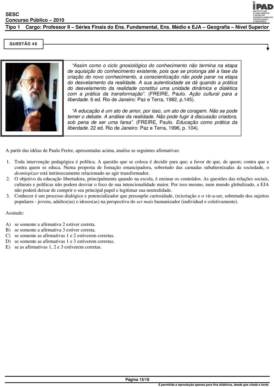 A sua autenticidade se dá quando a prática do desvelamento da realidade constitui uma unidade dinâmica e dialética com a prática da transformação. (FREIRE, Paulo. Ação cultural para a liberdade. 6 ed.