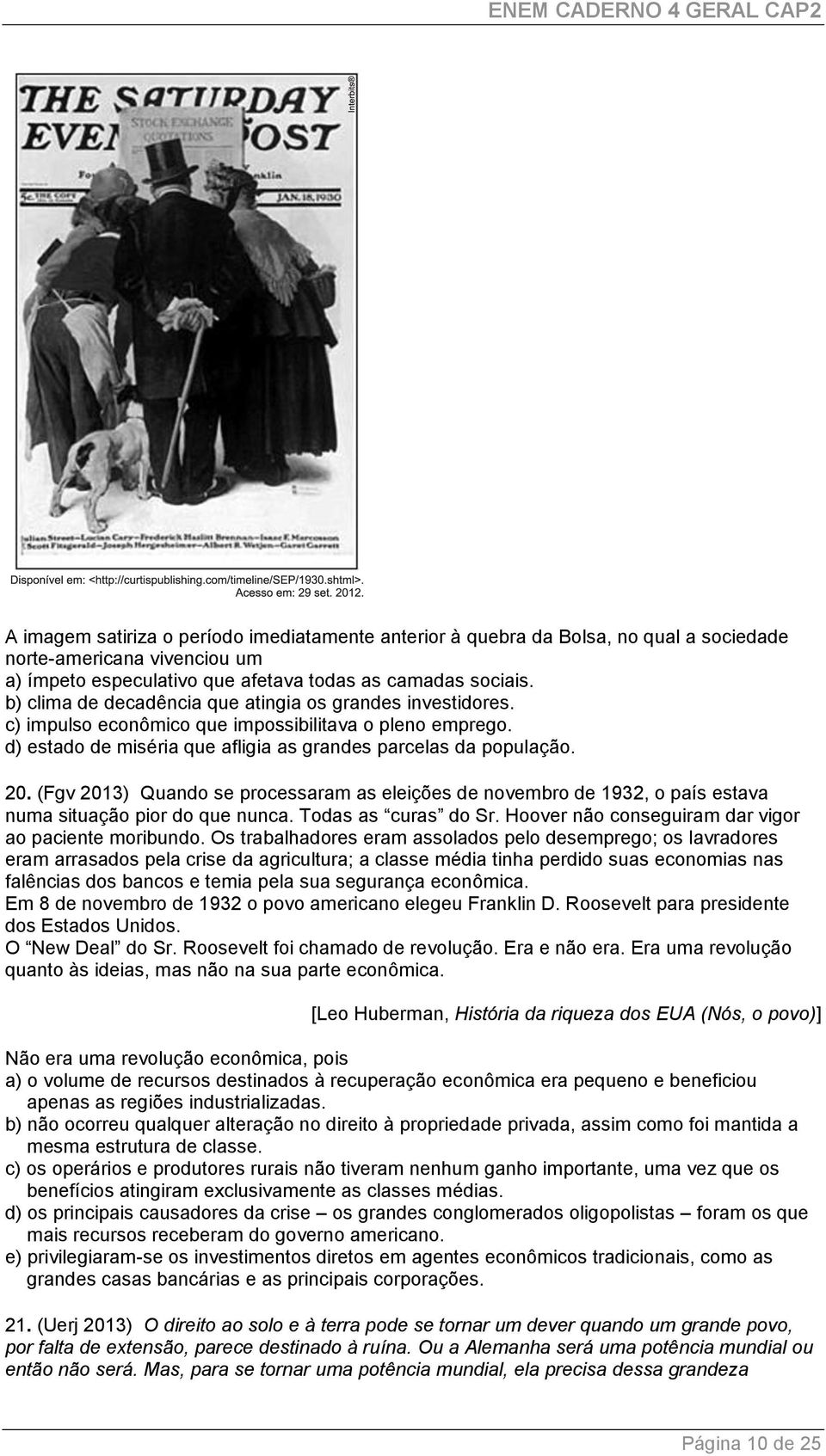 (Fgv 2013) Quando se processaram as eleições de novembro de 1932, o país estava numa situação pior do que nunca. Todas as curas do Sr. Hoover não conseguiram dar vigor ao paciente moribundo.