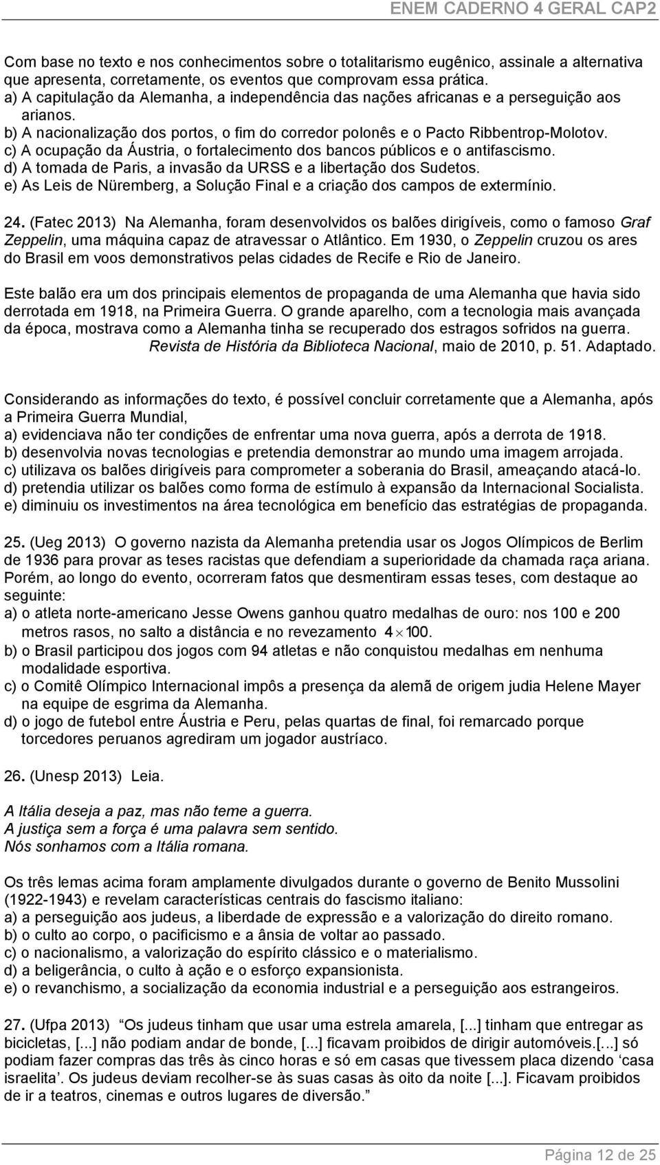 c) A ocupação da Áustria, o fortalecimento dos bancos públicos e o antifascismo. d) A tomada de Paris, a invasão da URSS e a libertação dos Sudetos.