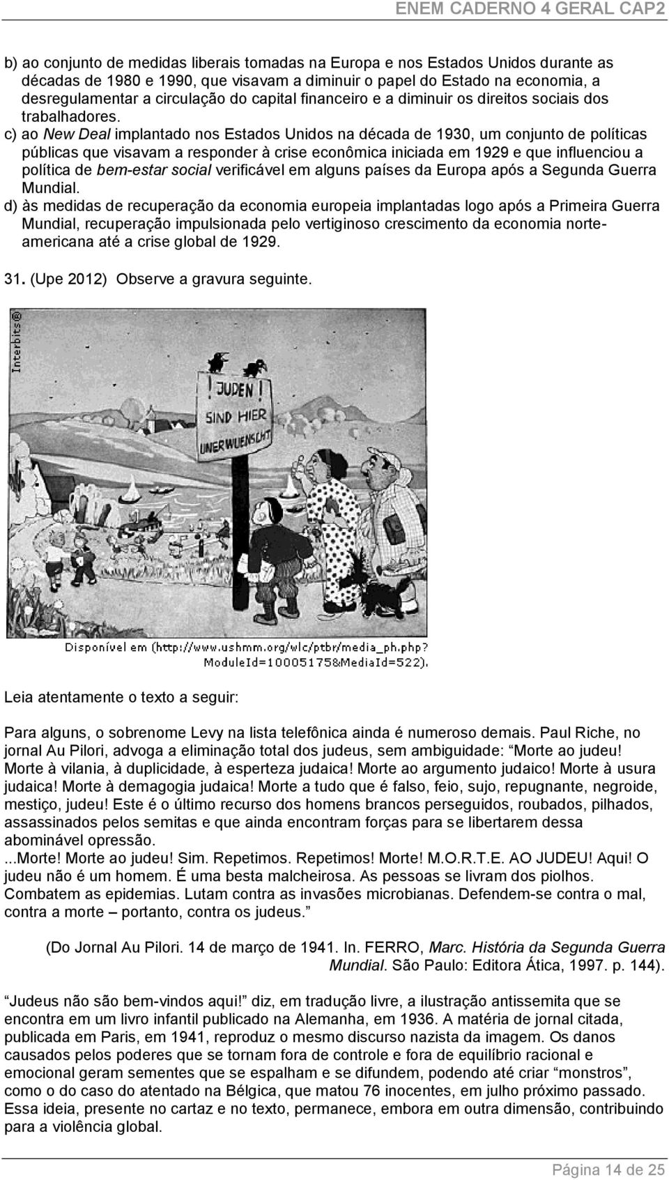 c) ao New Deal implantado nos Estados Unidos na década de 1930, um conjunto de políticas públicas que visavam a responder à crise econômica iniciada em 1929 e que influenciou a política de bem-estar