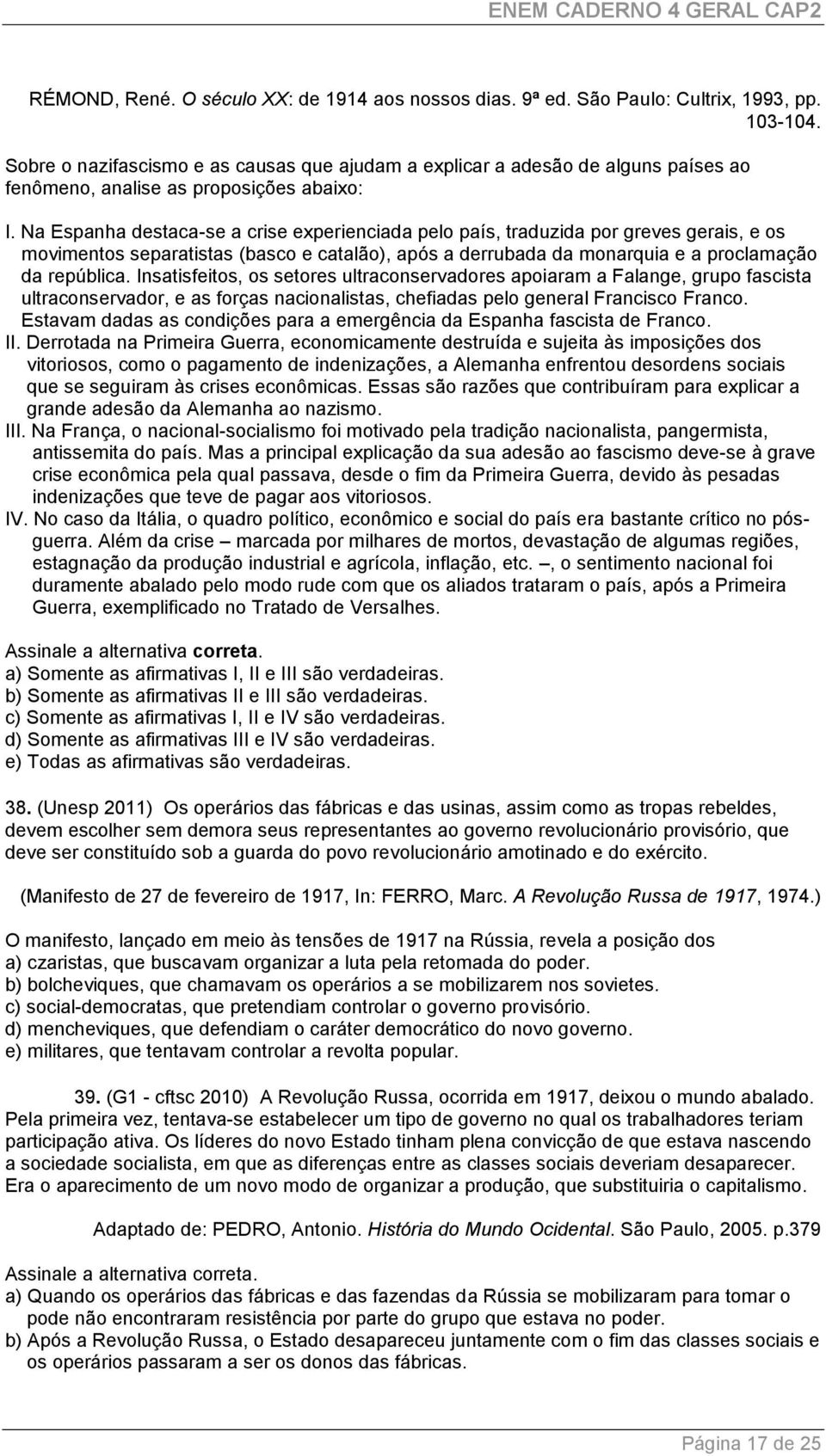 Na Espanha destaca-se a crise experienciada pelo país, traduzida por greves gerais, e os movimentos separatistas (basco e catalão), após a derrubada da monarquia e a proclamação da república.