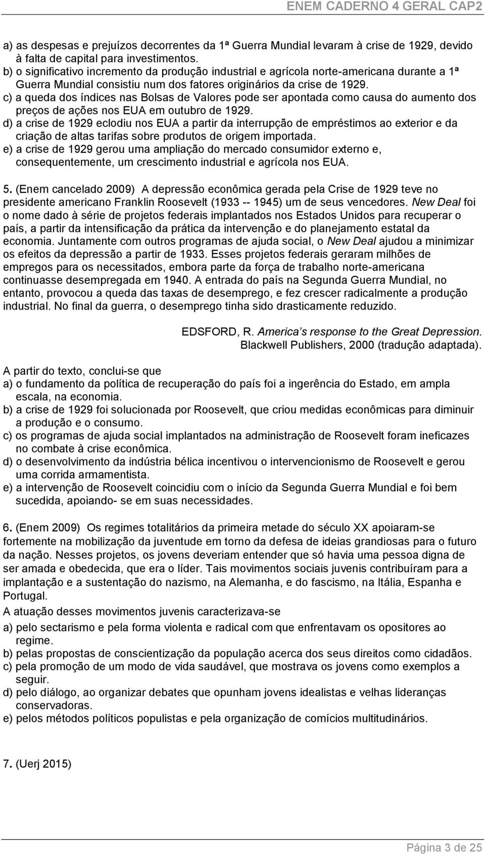 c) a queda dos índices nas Bolsas de Valores pode ser apontada como causa do aumento dos preços de ações nos EUA em outubro de 1929.