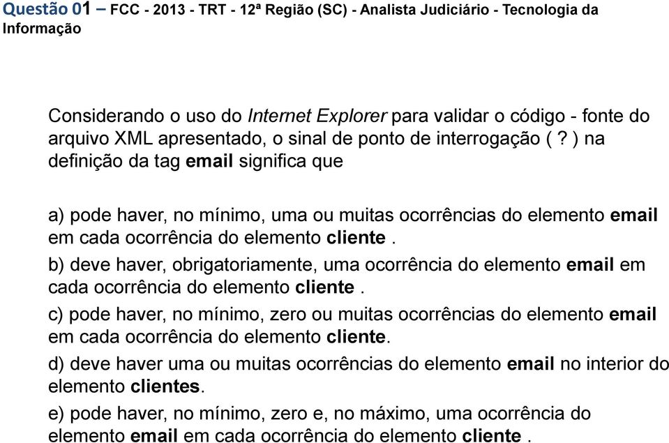 b) deve haver, obrigatoriamente, uma ocorrência do elemento email em cada ocorrência do elemento cliente.