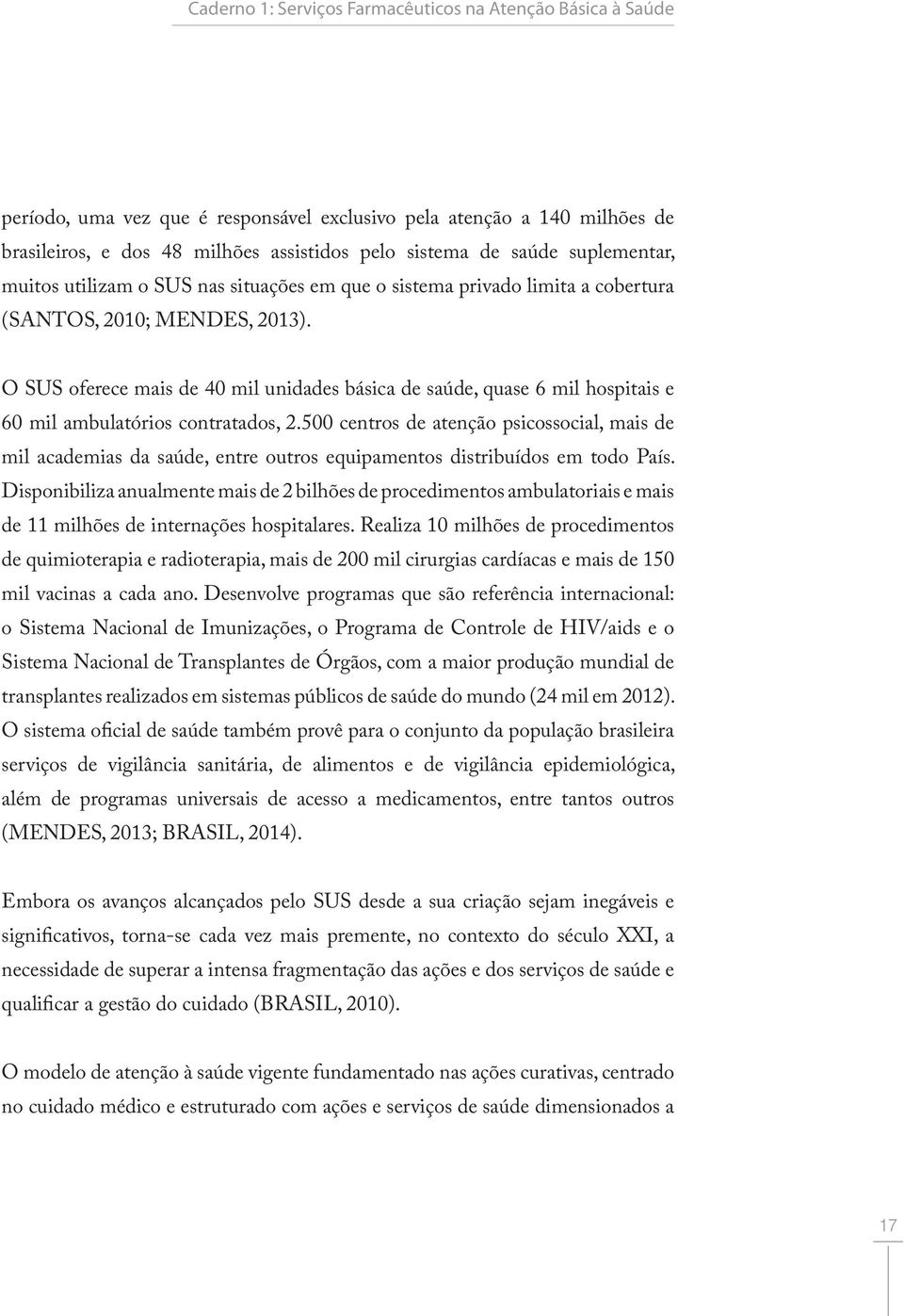 O SUS oferece mais de 40 mil unidades básica de saúde, quase 6 mil hospitais e 60 mil ambulatórios contratados, 2.