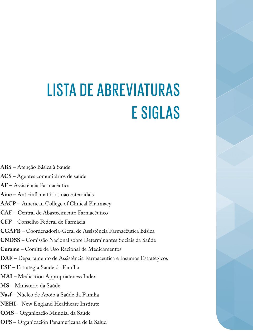 Determinantes Sociais da Saúde Curame Comitê de Uso Racional de Medicamentos DAF Departamento de Assistência Farmacêutica e Insumos Estratégicos ESF Estratégia Saúde da Família MAI