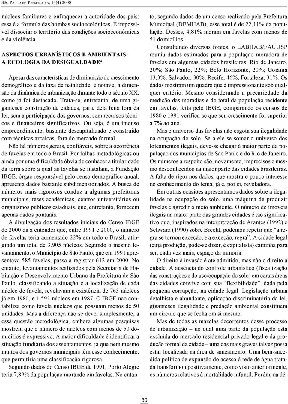 ASPECTOS URBANÍSTICOS E AMBIENTAIS: A ECOLOGIA DA DESIGUALDADE 4 Apesar das características de diminuição do crescimento demográfico e da taxa de natalidade, é notável a dimensão da dinâmica de