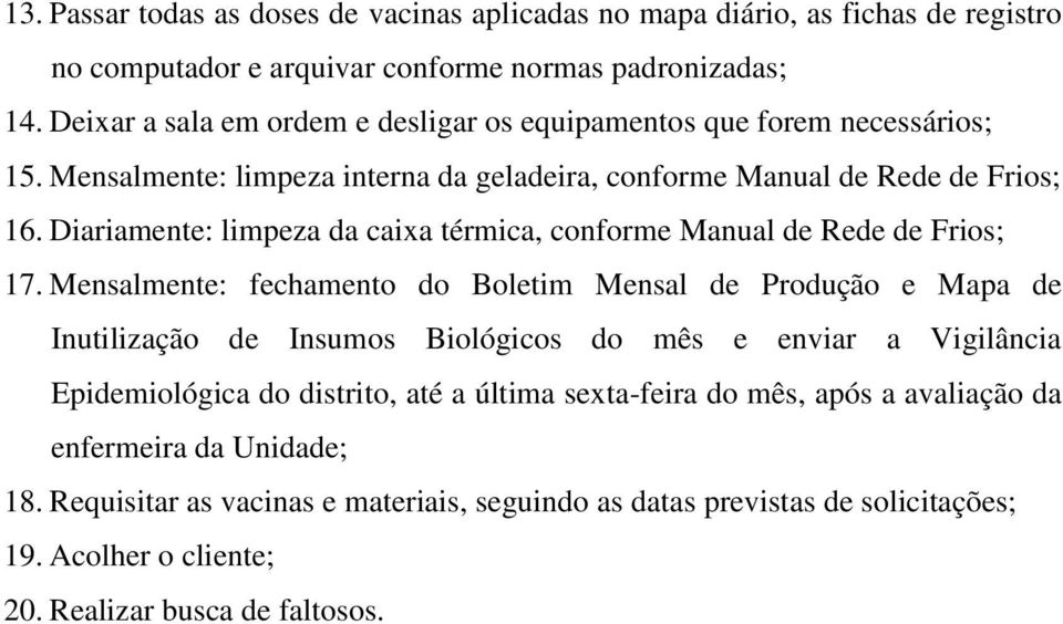 Diariamente: limpeza da caixa térmica, conforme Manual de Rede de Frios; 17.