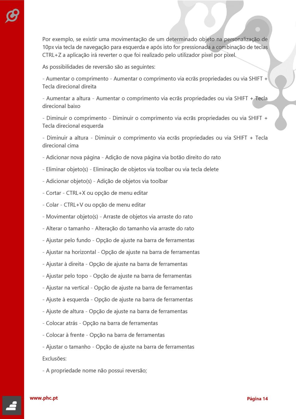 As possibilidades de reversão são as seguintes: - Aumentar o comprimento - Aumentar o comprimento via ecrãs propriedades ou via SHIFT + Tecla direcional direita - Aumentar a altura - Aumentar o