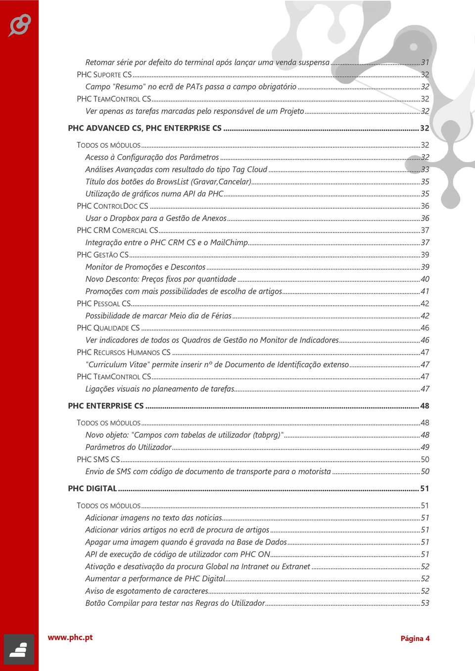 .. 32 Análises Avançadas com resultado do tipo Tag Cloud... 33 Título dos botões do BrowsList (Gravar,Cancelar)... 35 Utilização de gráficos numa API da PHC... 35 PHC CONTROLDOC CS.