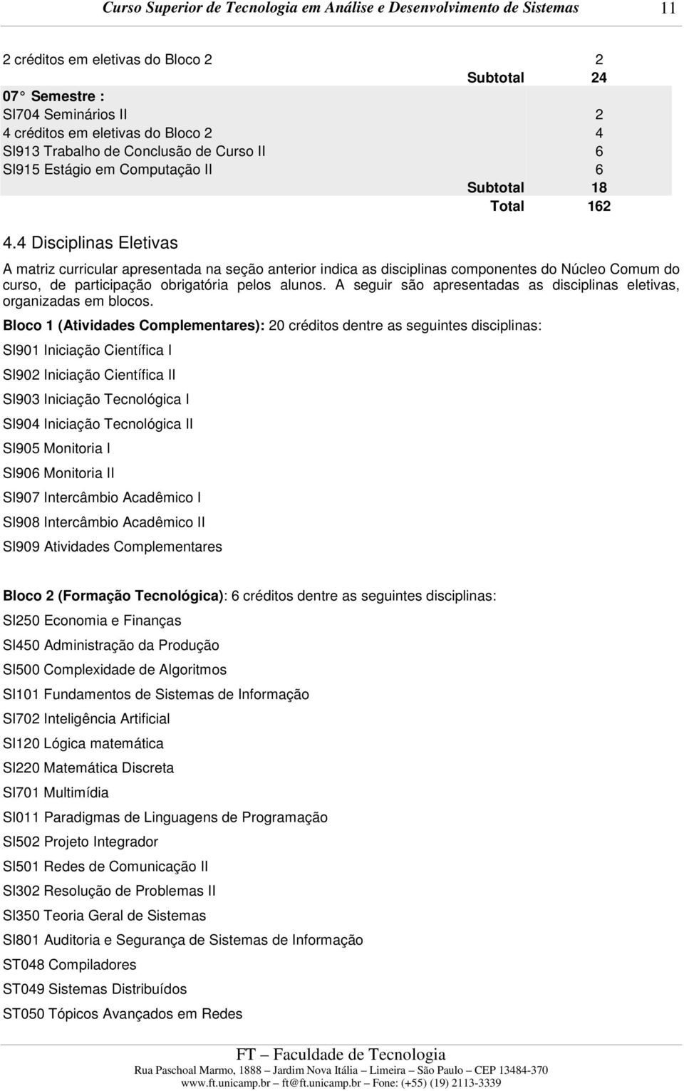 A seguir são apresentadas as disciplinas eletivas, organizadas em blocos.