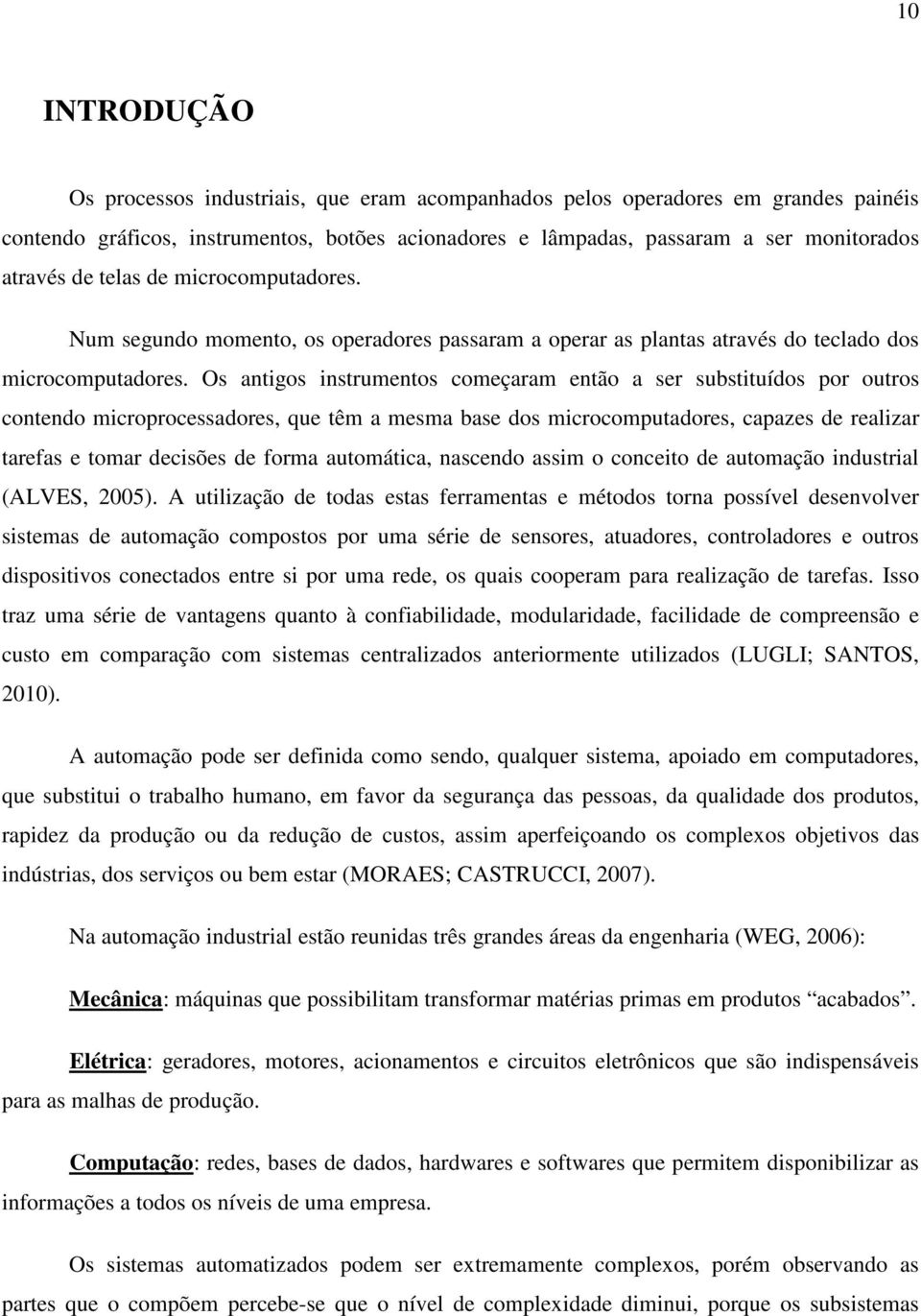 Os antigos instrumentos começaram então a ser substituídos por outros contendo microprocessadores, que têm a mesma base dos microcomputadores, capazes de realizar tarefas e tomar decisões de forma