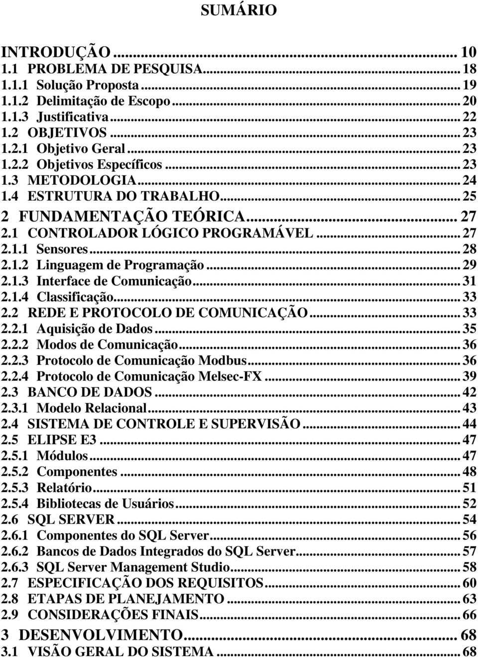 .. 31 2.1.4 Classificação... 33 2.2 REDE E PROTOCOLO DE COMUNICAÇÃO... 33 2.2.1 Aquisição de Dados... 35 2.2.2 Modos de Comunicação... 36 2.2.3 Protocolo de Comunicação Modbus... 36 2.2.4 Protocolo de Comunicação Melsec-FX.