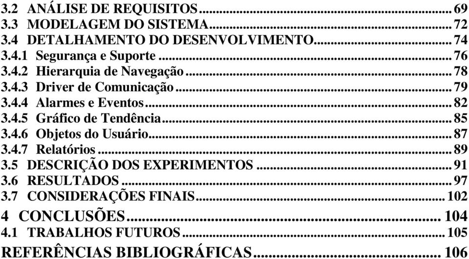 .. 85 3.4.6 Objetos do Usuário... 87 3.4.7 Relatórios... 89 3.5 DESCRIÇÃO DOS EXPERIMENTOS... 91 3.6 RESULTADOS... 97 3.