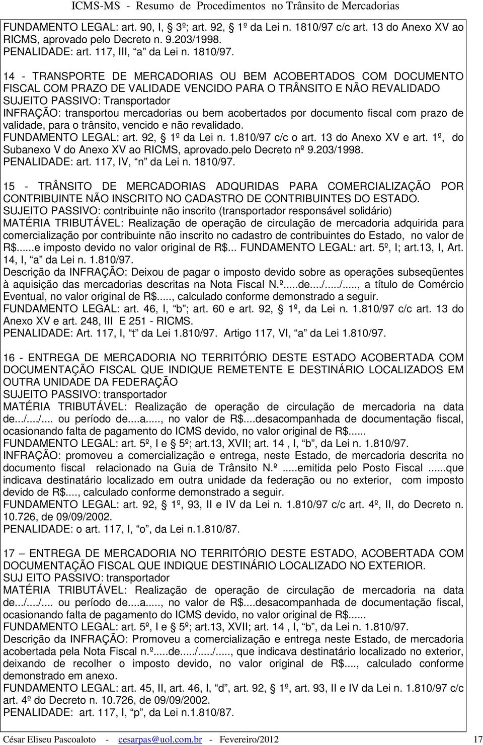 14 - TRANSPORTE DE MERCADORIAS OU BEM ACOBERTADOS COM DOCUMENTO FISCAL COM PRAZO DE VALIDADE VENCIDO PARA O TRÂNSITO E NÃO REVALIDADO SUJEITO PASSIVO: Transportador INFRAÇÃO: transportou mercadorias