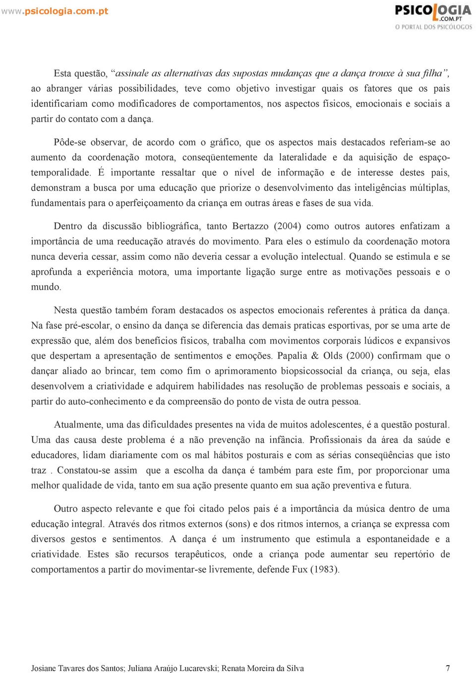 Pôde-se observar, de acordo com o gráfico, que os aspectos mais destacados referiam-se ao aumento da coordenação motora, conseqüentemente da lateralidade e da aquisição de espaçotemporalidade.