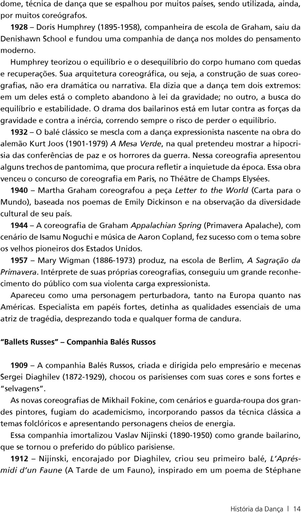 Humphrey teorizou o equilíbrio e o desequilíbrio do corpo humano com quedas e recuperações. Sua arquitetura coreográfica, ou seja, a construção de suas coreografias, não era dramática ou narrativa.