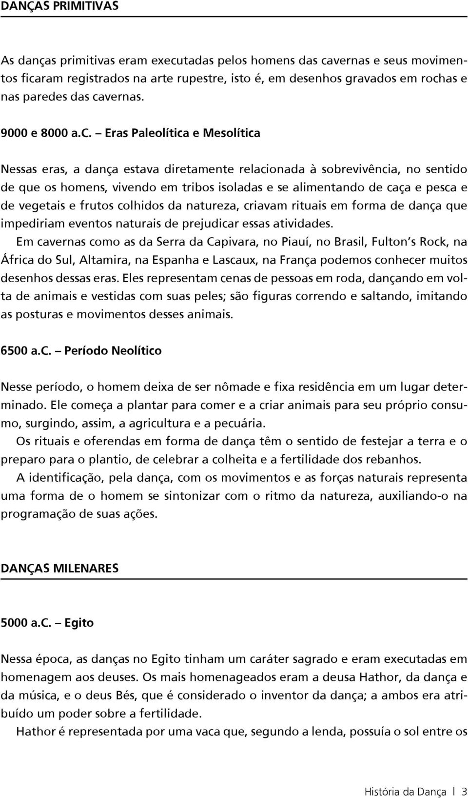 de caça e pesca e de vegetais e frutos colhidos da natureza, criavam rituais em forma de dança que impediriam eventos naturais de prejudicar essas atividades.