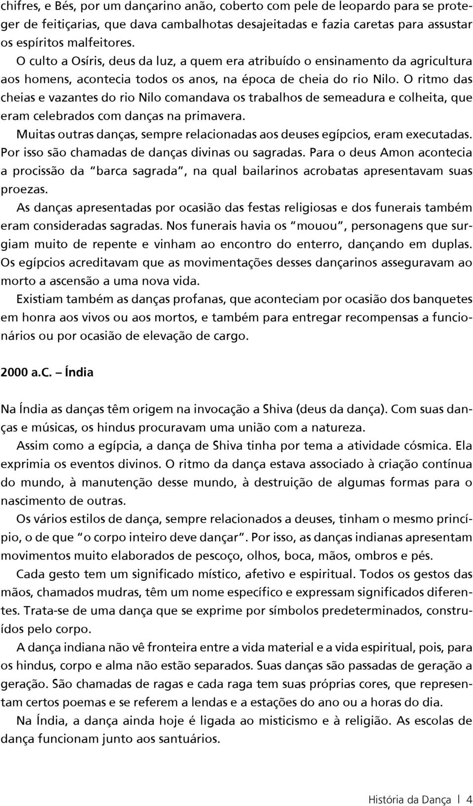 O ritmo das cheias e vazantes do rio Nilo comandava os trabalhos de semeadura e colheita, que eram celebrados com danças na primavera.