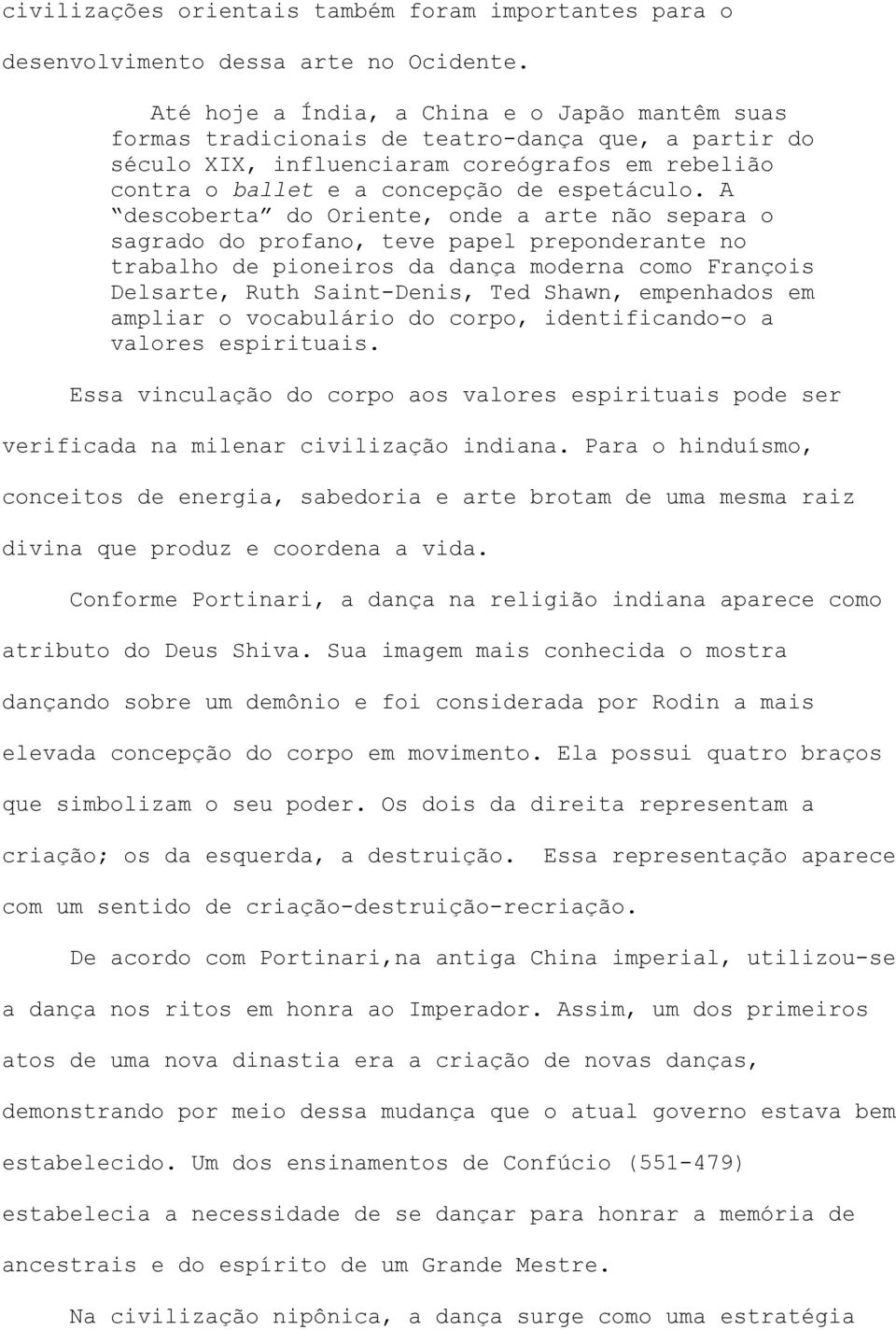 A descoberta do Oriente, onde a arte não separa o sagrado do profano, teve papel preponderante no trabalho de pioneiros da dança moderna como François Delsarte, Ruth Saint-Denis, Ted Shawn,