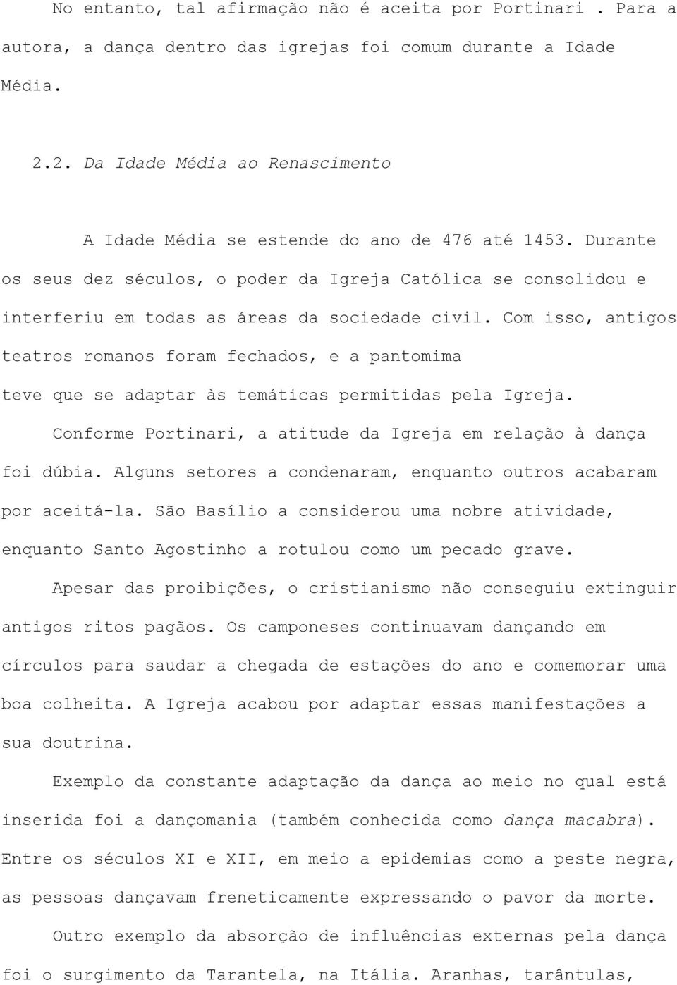 Durante os seus dez séculos, o poder da Igreja Católica se consolidou e interferiu em todas as áreas da sociedade civil.