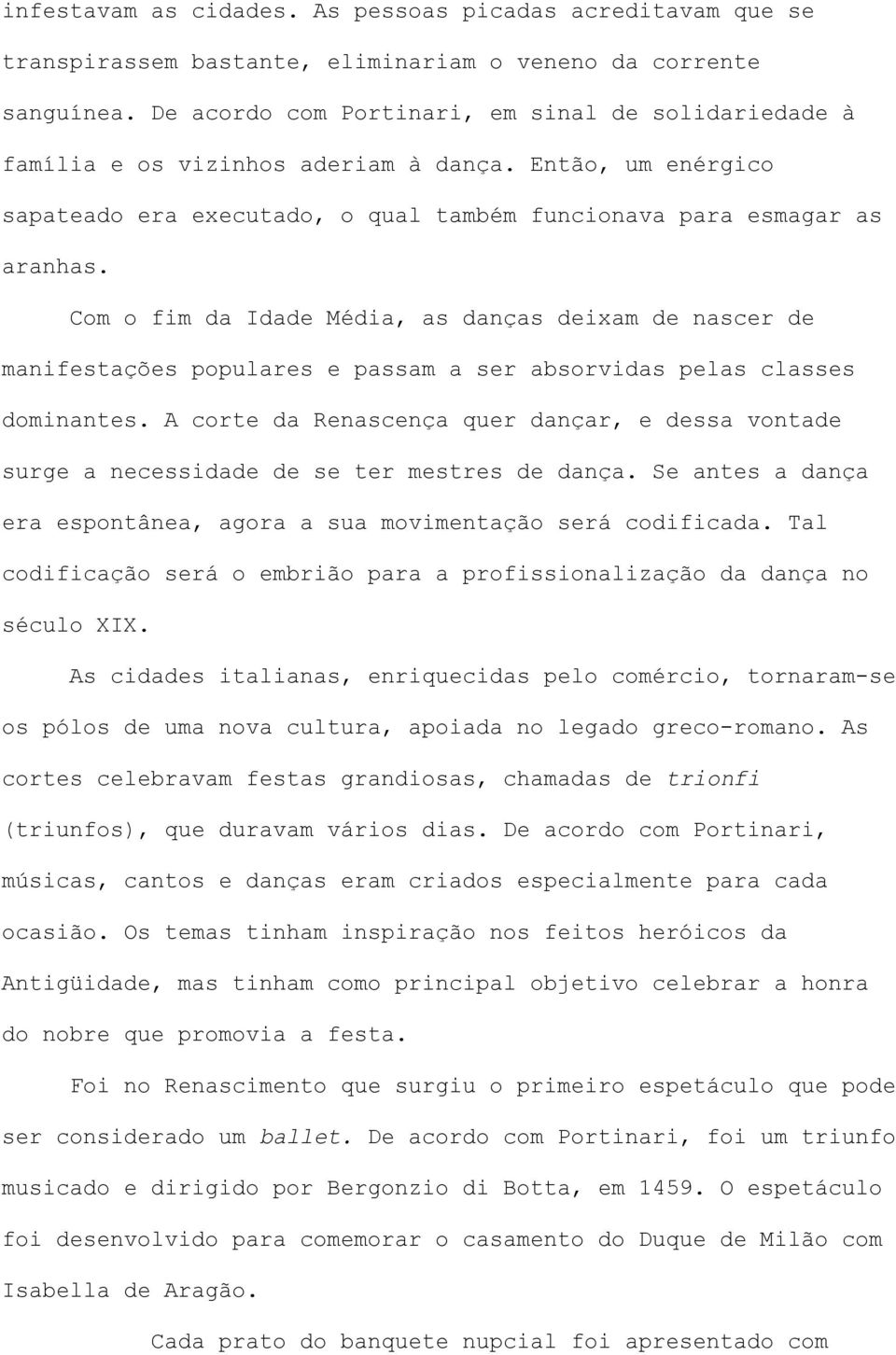 Com o fim da Idade Média, as danças deixam de nascer de manifestações populares e passam a ser absorvidas pelas classes dominantes.