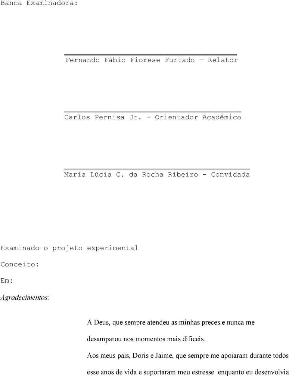 da Rocha Ribeiro - Convidada Examinado o projeto experimental Conceito: Em: Agradecimentos: A Deus, que