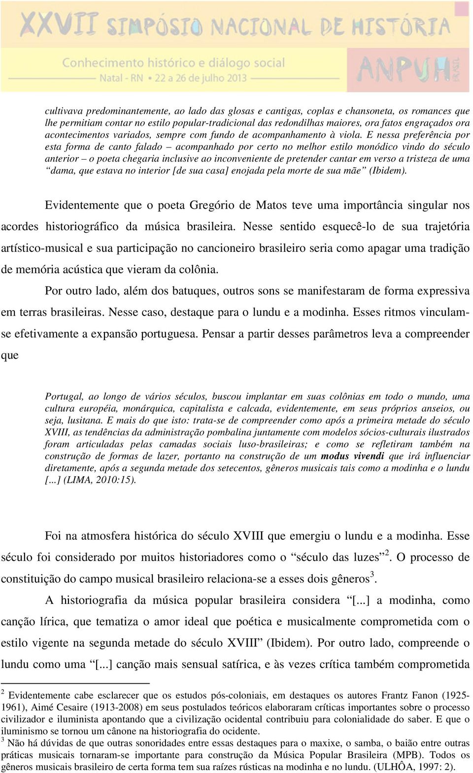 E nessa preferência por esta forma de canto falado acompanhado por certo no melhor estilo monódico vindo do século anterior o poeta chegaria inclusive ao inconveniente de pretender cantar em verso a