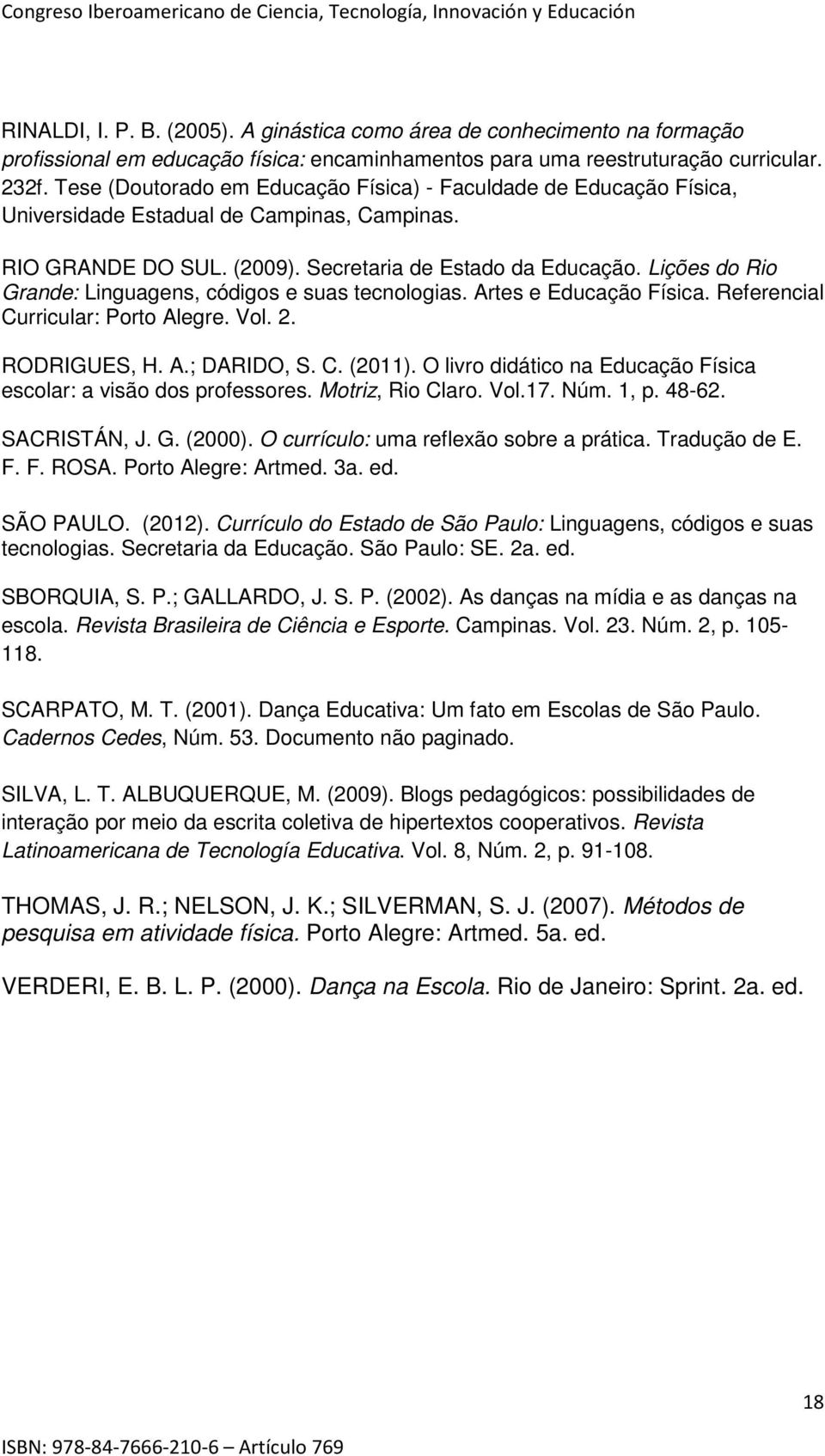 Lições do Rio Grande: Linguagens, códigos e suas tecnologias. Artes e Educação Física. Referencial Curricular: Porto Alegre. Vol. 2. RODRIGUES, H. A.; DARIDO, S. C. (2011).
