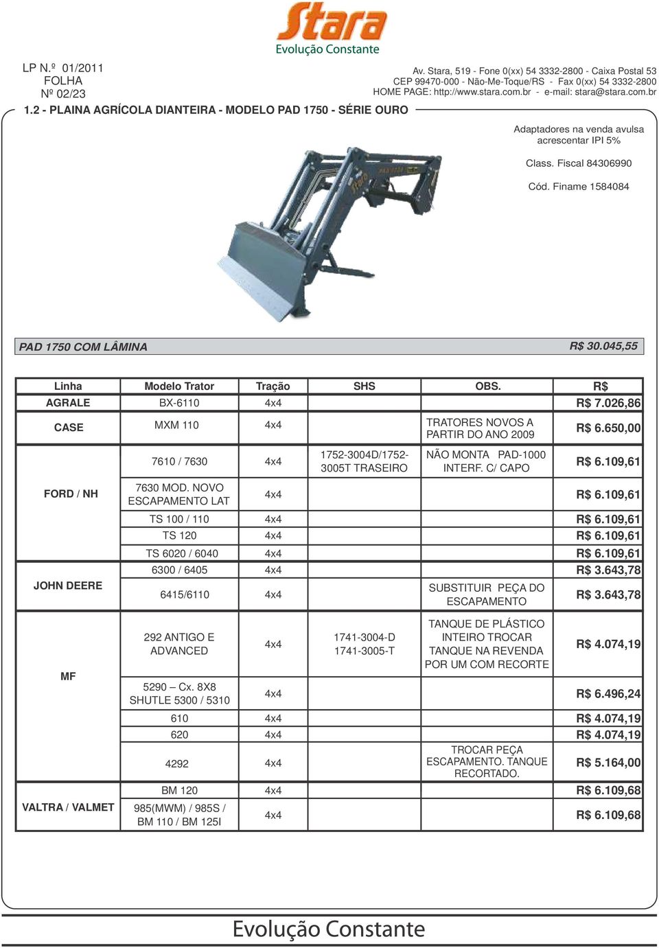 NOVO ESCAPAMENTO LAT 1752-3004D/1752-3005T TRASEIRO NÃO MONTA PAD-1000 INTERF. C/ CAPO R$ 6.109,61 R$ 6.109,61 TS 100 / 110 R$ 6.109,61 TS 120 R$ 6.109,61 TS 6020 / 6040 R$ 6.109,61 6300 / 6405 R$ 3.