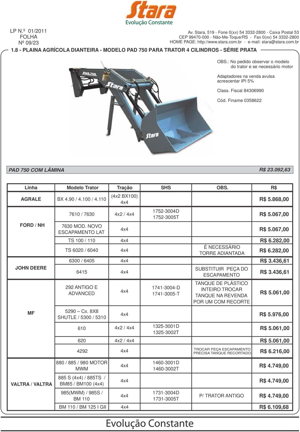 90 / 4.100 / 4.110 FORD / NH JOHN DEERE (4x2 BX100) 7610 / 7630 4x2 / 7630 MOD. NOVO ESCAPAMENTO LAT 1752-3004D 1752-3005T R$ 5.868,00 R$ 5.067,00 R$ 5.067,00 TS 100 / 110 R$ 6.