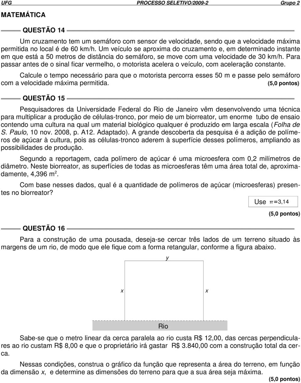 Para passar antes de o sinal ficar vermelho, o motorista acelera o veículo, com aceleração constante.