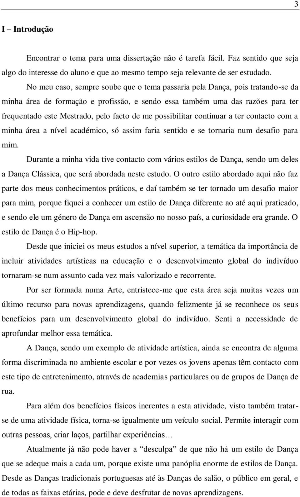 me possibilitar continuar a ter contacto com a minha área a nível académico, só assim faria sentido e se tornaria num desafio para mim.