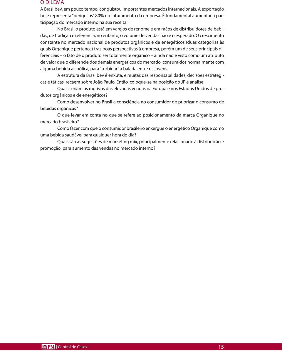 No Brasil,o produto está em varejos de renome e em mãos de distribuidores de bebidas, de tradição e referência, no entanto, o volume de vendas não é o esperado.