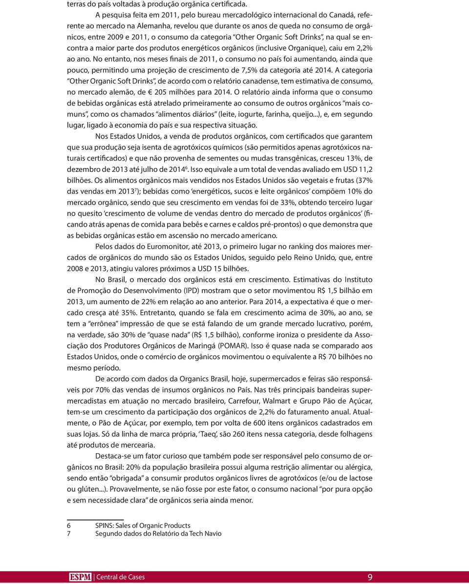 consumo da categoria Other Organic Soft Drinks, na qual se encontra a maior parte dos produtos energéticos orgânicos (inclusive Organique), caiu em 2,2% ao ano.