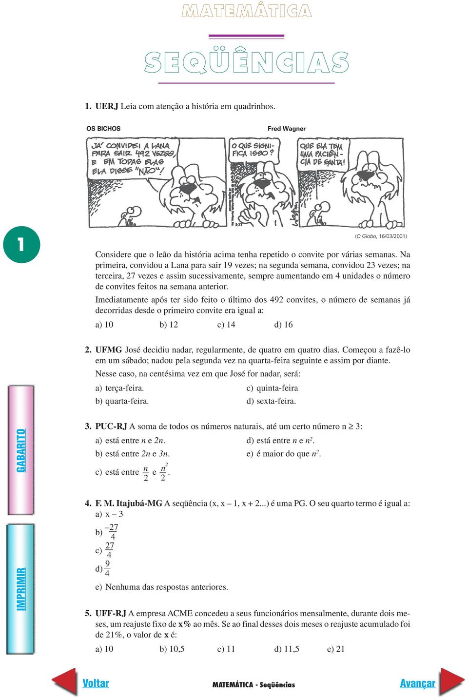 anterior. Imediatamente após ter sido feito o último dos 49 convites, o número de semanas já decorridas desde o primeiro convite era igual a: a) 10 b) 1 c) 14 d) 16.