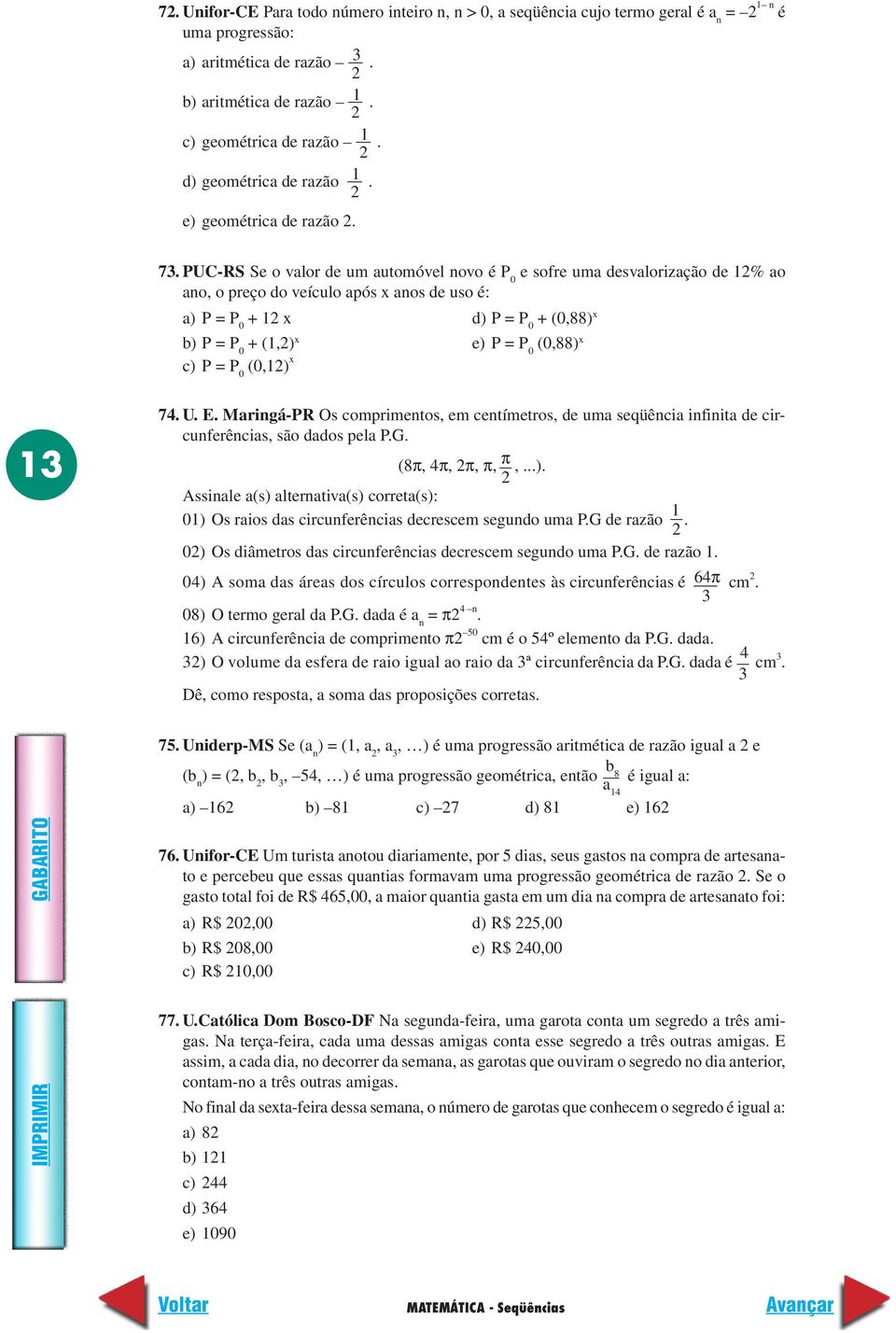 PUC-RS Se o valor de um automóvel novo é P 0 e sofre uma desvalorização de 1% ao ano, o preço do veículo após x anos de uso é: a) P = P 0 + 1 x d) P = P 0 + (0,88) x b) P = P 0 + (1,) x e) P = P 0