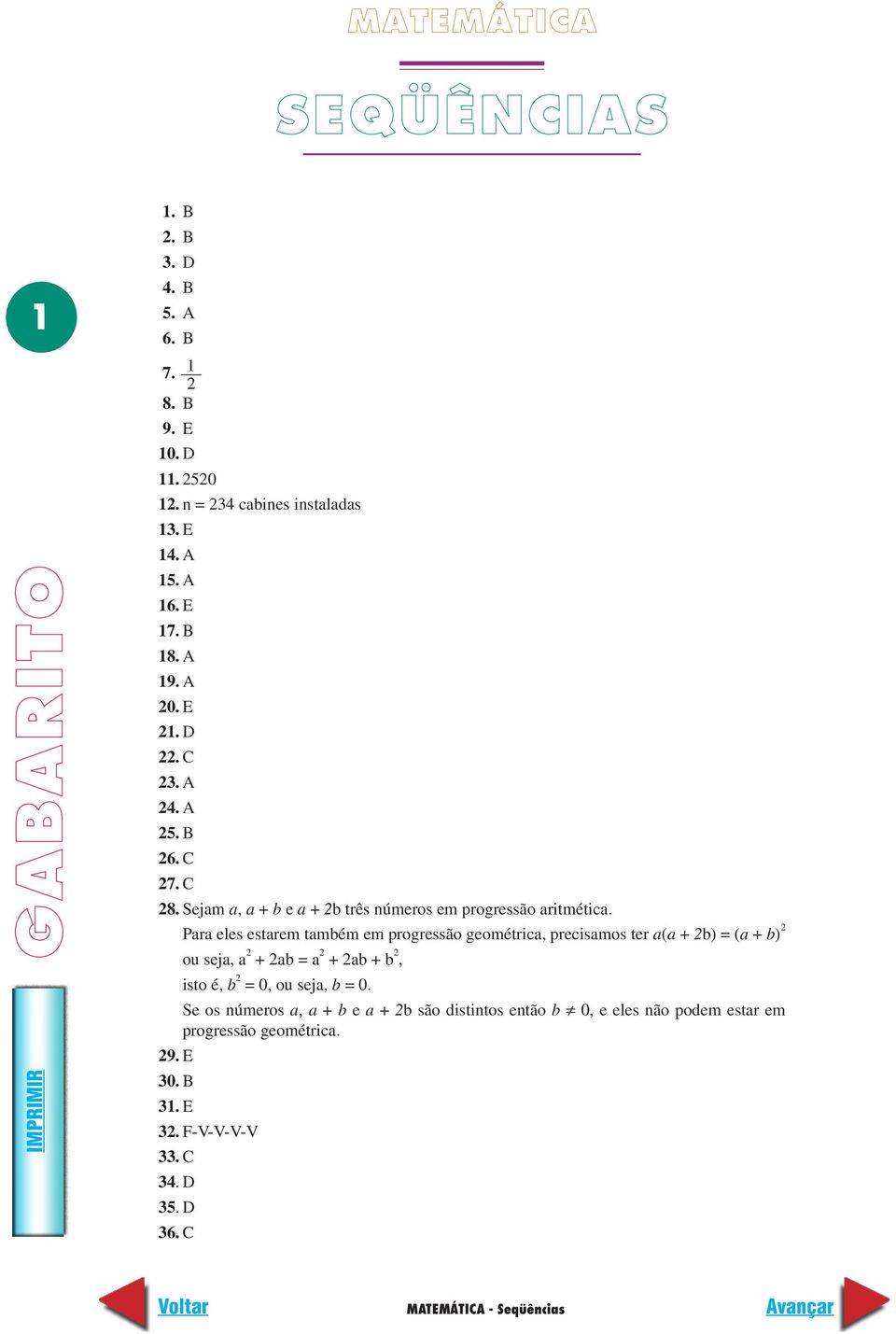 E Para eles estarem também em progressão geométrica, precisamos ter a(a + b) = (a + b) ou seja, a + ab = a + ab + b, isto é, b = 0, ou