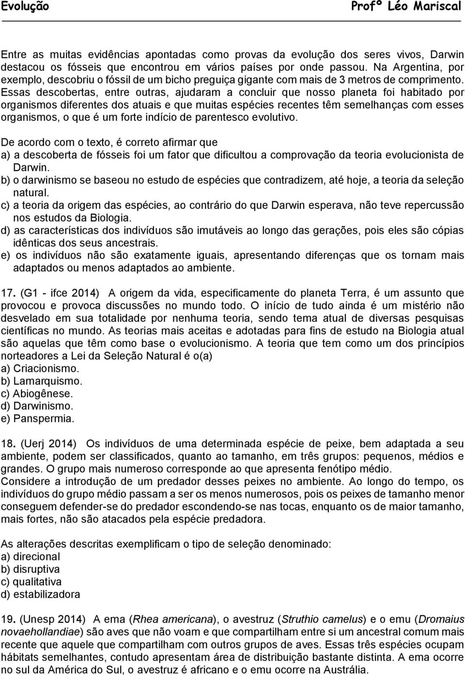 Essas descobertas, entre outras, ajudaram a concluir que nosso planeta foi habitado por organismos diferentes dos atuais e que muitas espécies recentes têm semelhanças com esses organismos, o que é