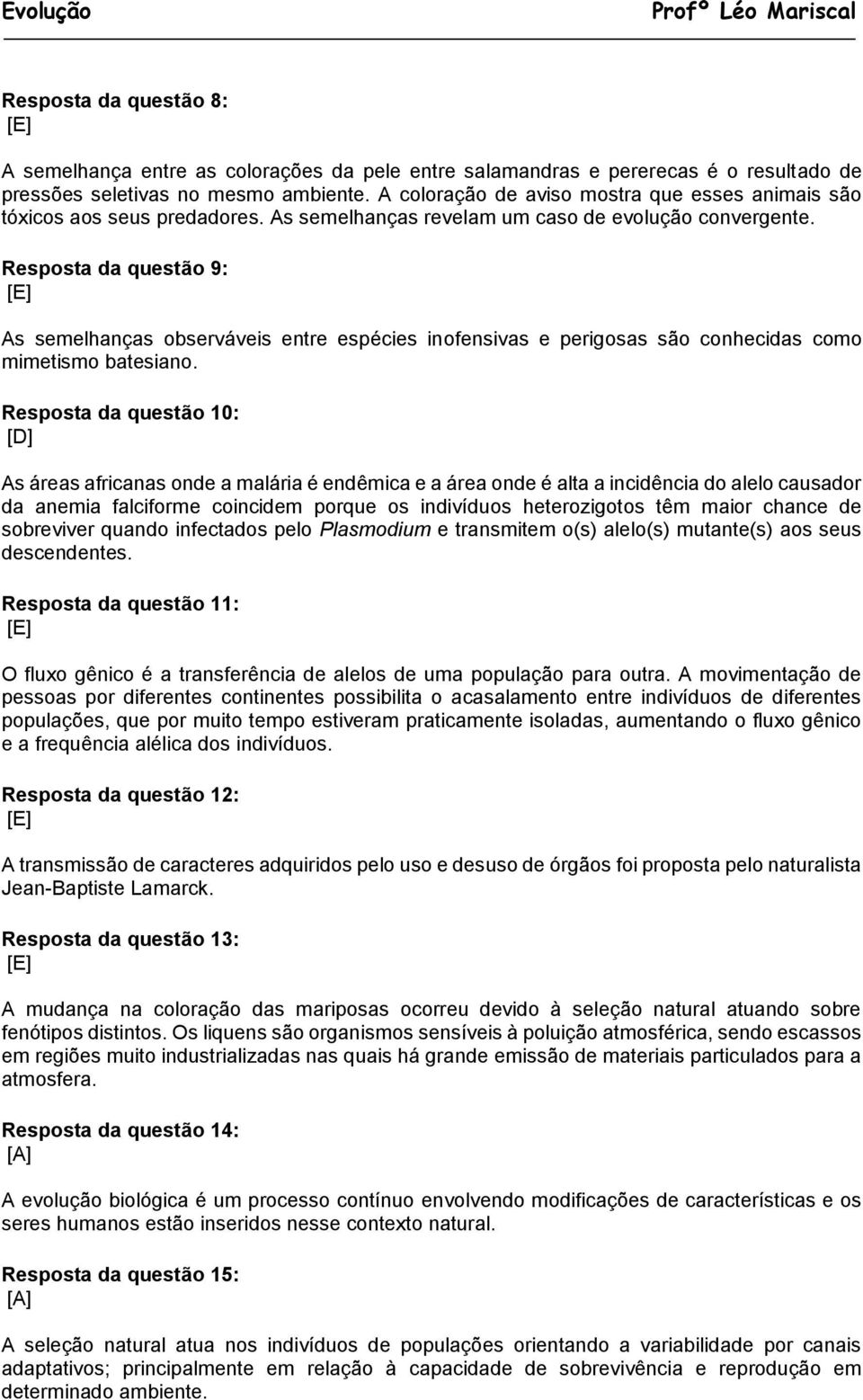 Resposta da questão 9: As semelhanças observáveis entre espécies inofensivas e perigosas são conhecidas como mimetismo batesiano.