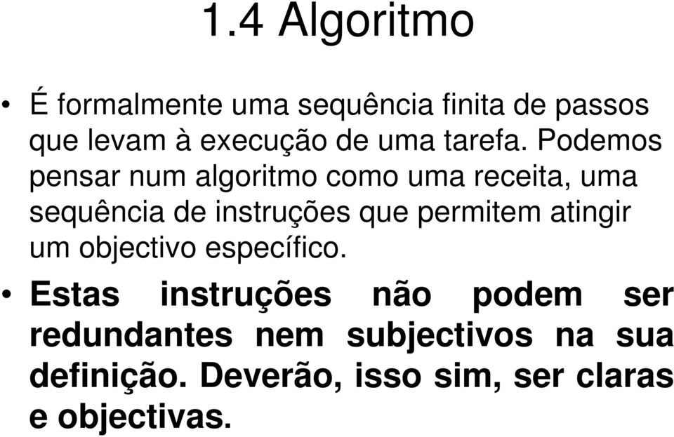 Podemos pensar num algoritmo como uma receita, uma sequência de instruções que