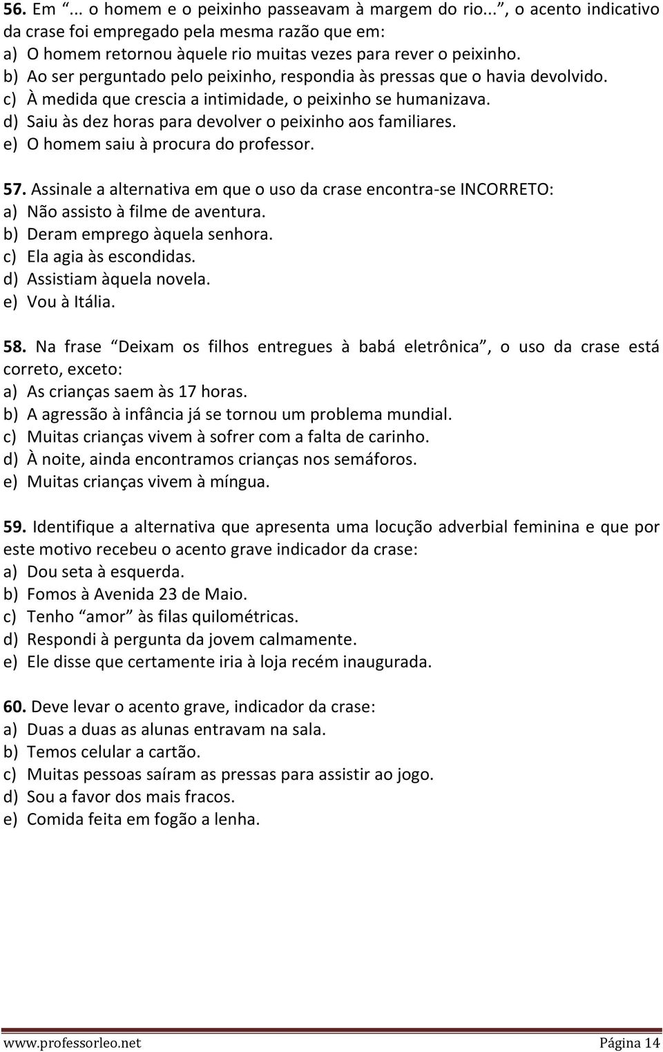 d) Saiu às dez horas para devolver o peixinho aos familiares. e) O homem saiu à procura do professor. 57.