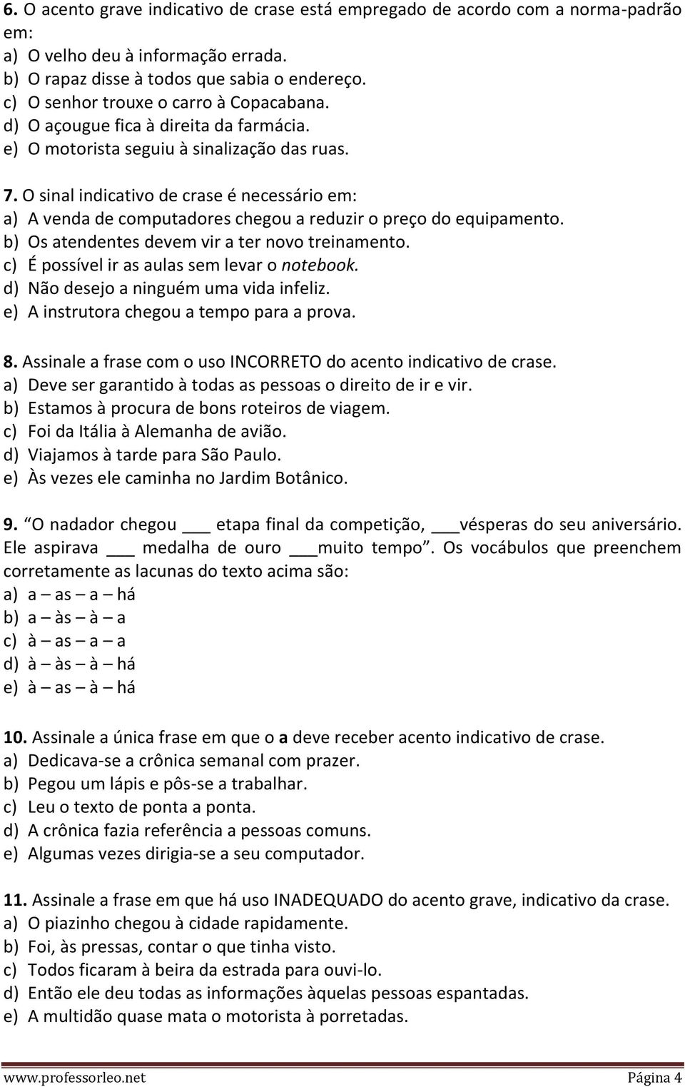 O sinal indicativo de crase é necessário em: a) A venda de computadores chegou a reduzir o preço do equipamento. b) Os atendentes devem vir a ter novo treinamento.