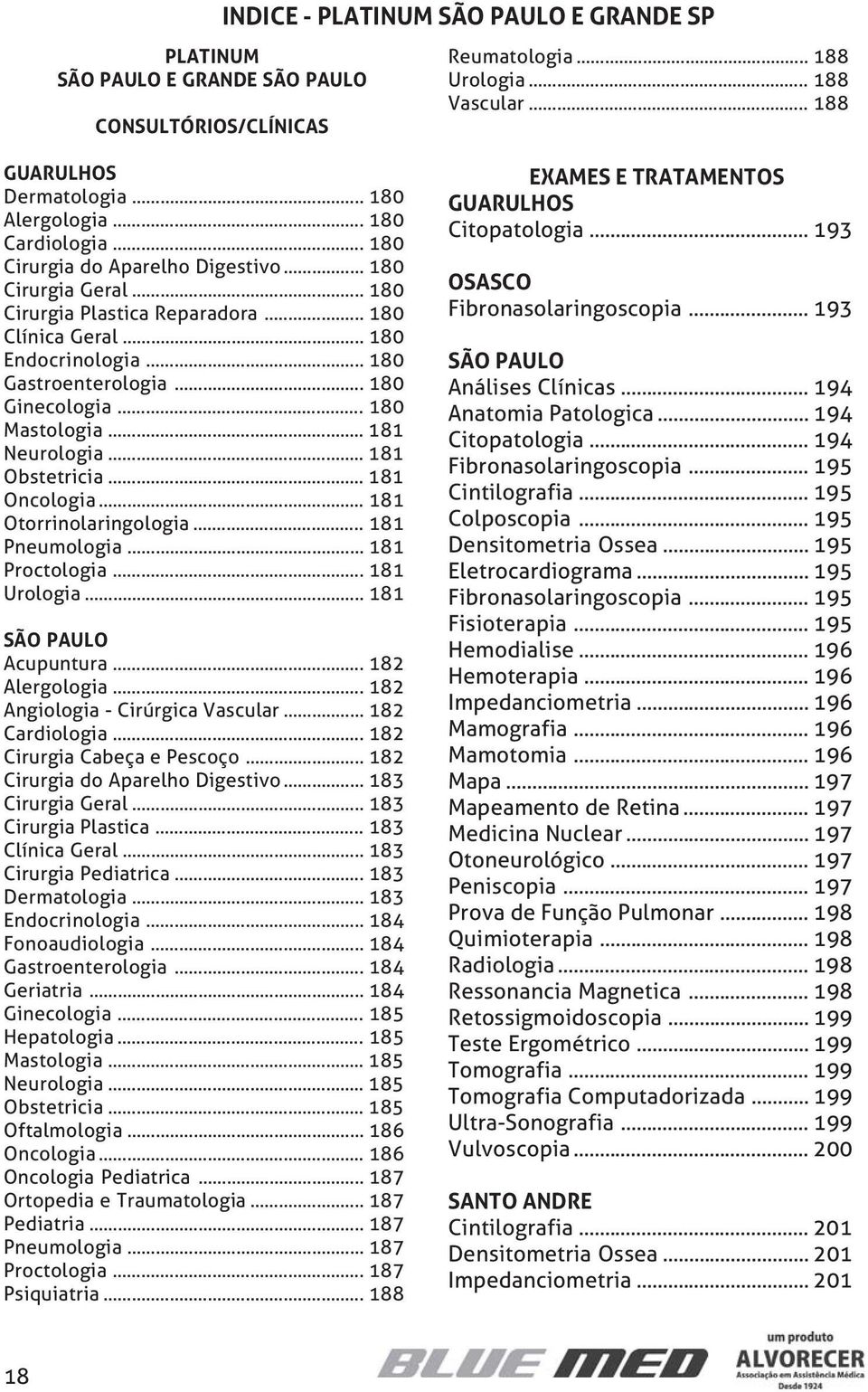 .. 181 Oncologia... 181 Otorrinolaringologia... 181 Pneumologia... 181 Proctologia... 181 Urologia... 181 SÃO PAULO Acupuntura... 182 Alergologia... 182 Angiologia - Cirúrgica Vascular.